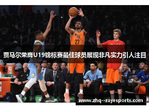 贾马尔荣膺U19锦标赛最佳球员展现非凡实力引人注目