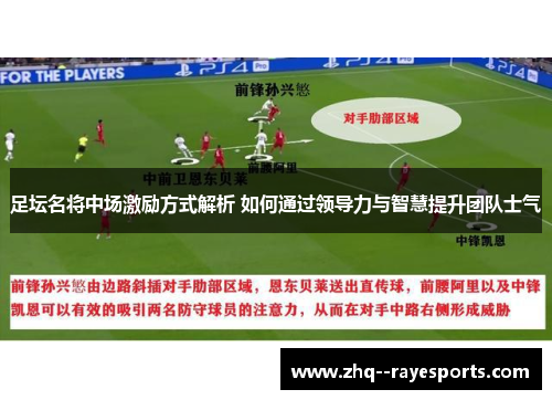 足坛名将中场激励方式解析 如何通过领导力与智慧提升团队士气