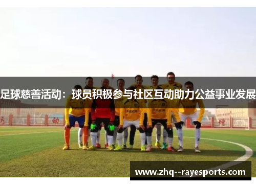 足球慈善活动：球员积极参与社区互动助力公益事业发展