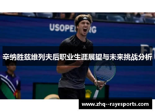 辛纳胜兹维列夫后职业生涯展望与未来挑战分析