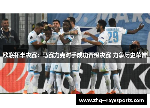 欧联杯半决赛:马赛力克对手成功晋级决赛 力争历史荣誉 欧联杯半决赛:马赛力克对手成功晋级决赛 力争历史荣誉