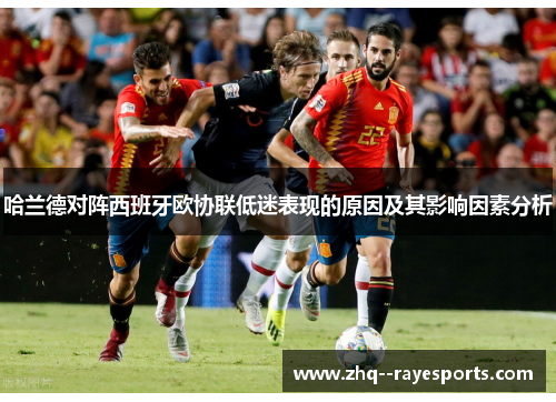 哈兰德对阵西班牙欧协联低迷表现的原因及其影响因素分析 哈兰德对阵西班牙欧协联低迷表现的原因及其影响因素分析