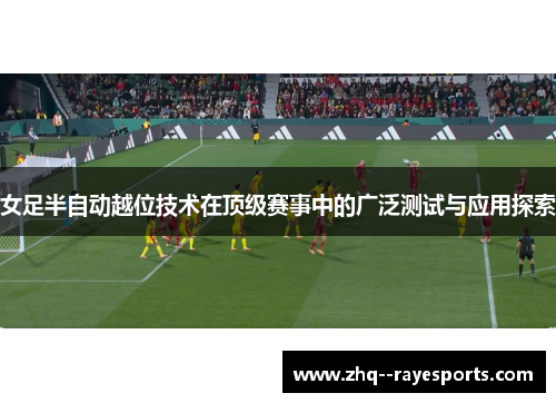 女足半自动越位技术在顶级赛事中的广泛测试与应用探索