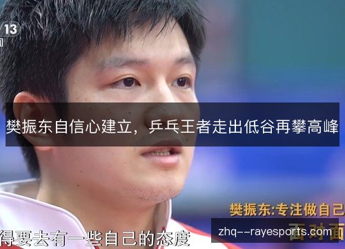 樊振东自信心建立,乒乓王者走出低谷再攀高峰 樊振东自信心建立,乒乓王者走出低谷再攀高峰